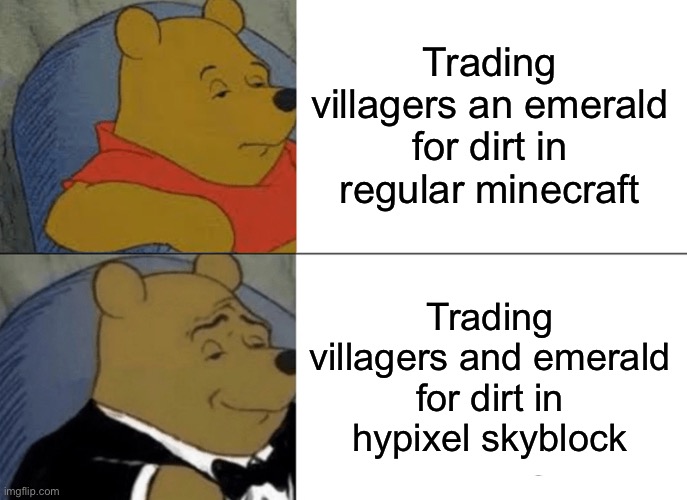 Tuxedo Winnie The Pooh | Trading villagers an emerald for dirt in regular minecraft; Trading villagers and emerald for dirt in hypixel skyblock | image tagged in memes,tuxedo winnie the pooh,minecraft,gaming,video games | made w/ Imgflip meme maker