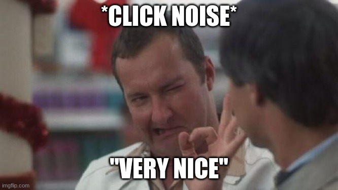 Real Nice - Christmas Vacation | *CLICK NOISE* "VERY NICE" | image tagged in real nice - christmas vacation | made w/ Imgflip meme maker