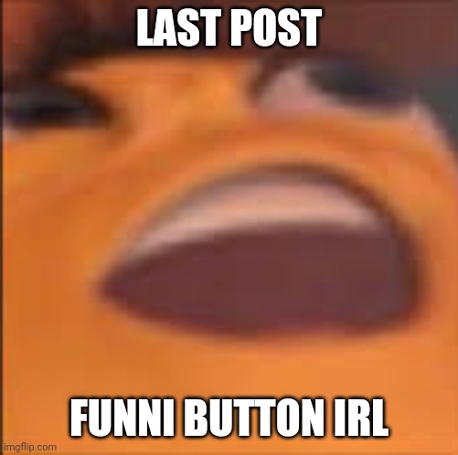 /j | LAST POST; FUNNI BUTTON IRL | image tagged in barry bee benson | made w/ Imgflip meme maker