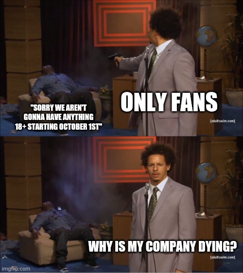 Who Killed Hannibal | ONLY FANS; "SORRY WE AREN'T GONNA HAVE ANYTHING 18+ STARTING OCTOBER 1ST"; WHY IS MY COMPANY DYING? | image tagged in memes,who killed hannibal | made w/ Imgflip meme maker