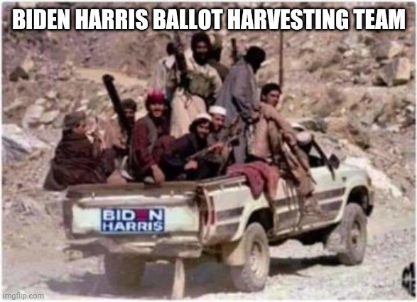 Biden Harris Ballot harvesting team | BIDEN HARRIS BALLOT HARVESTING TEAM | image tagged in biden harris vote harvesters,biden,kamala harris,taliban,afghanistan | made w/ Imgflip meme maker