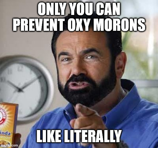 Like Literally | ONLY YOU CAN PREVENT OXY MORONS; LIKE LITERALLY | image tagged in billy mays oxy moron | made w/ Imgflip meme maker