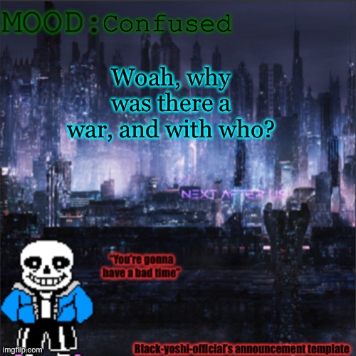 Confused; Woah, why was there a war, and with who? | image tagged in black-yoshi-official announcement template v2 | made w/ Imgflip meme maker