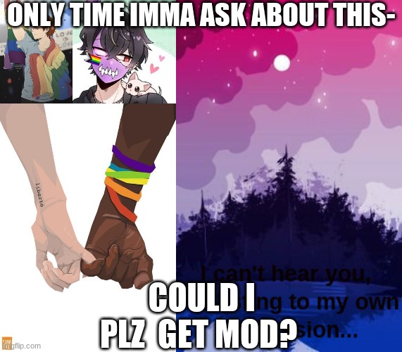 ONLY TIME IMMA ASK ABOUT THIS-; COULD I PLZ  GET MOD? | made w/ Imgflip meme maker