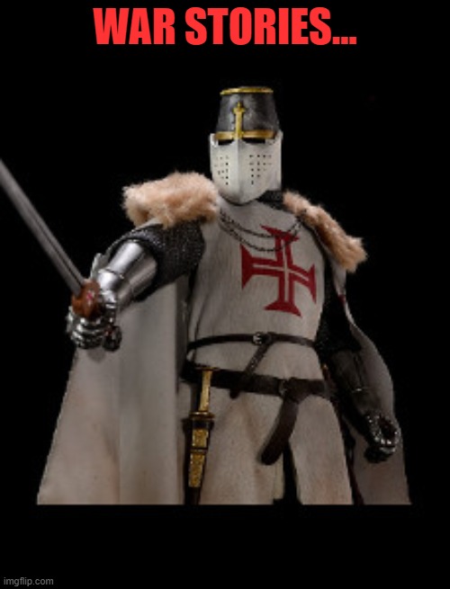 crusader-templar | WAR STORIES... | image tagged in crusader-templar | made w/ Imgflip meme maker