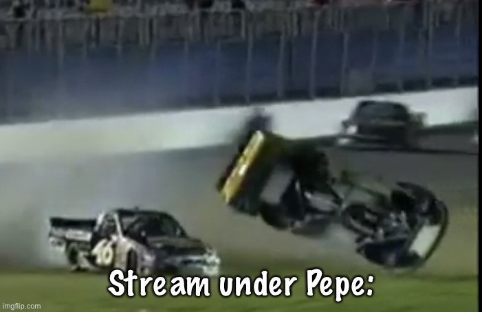 Vote RUP or HCP to prevent this, or even EYM or Bruh. Anyone but Pepe. | Stream under Pepe: | image tagged in nascar truck flying | made w/ Imgflip meme maker