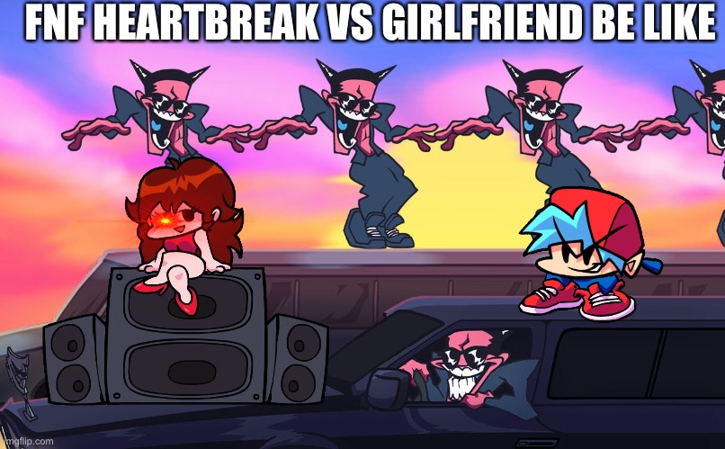 FNF WEEK 4 | FNF HEARTBREAK VS GIRLFRIEND BE LIKE | image tagged in fnf week 4 | made w/ Imgflip meme maker