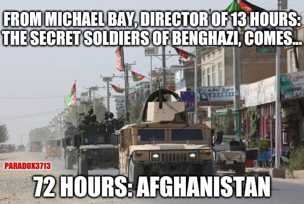 When Democrats keep using the same playbook, more and more innocent lives are lost. | FROM MICHAEL BAY, DIRECTOR OF 13 HOURS: THE SECRET SOLDIERS OF BENGHAZI, COMES... 72 HOURS: AFGHANISTAN; PARADOX3713 | image tagged in memes,politics,joe biden,afghanistan,benghazi,michael bay | made w/ Imgflip meme maker