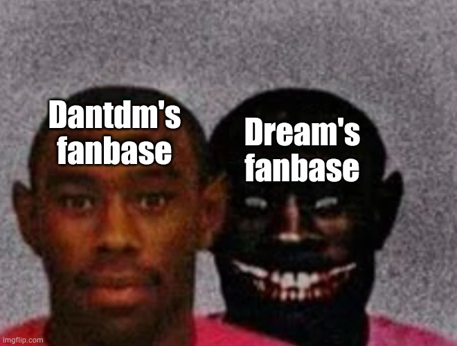 He is getting worse I think | Dantdm's fanbase; Dream's fanbase | image tagged in good tyler and bad tyler | made w/ Imgflip meme maker