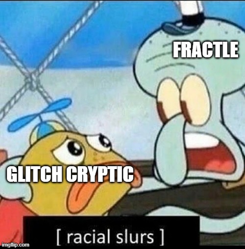 [racial slurs] | FRACTLE; GLITCH CRYPTIC | image tagged in racial slurs | made w/ Imgflip meme maker