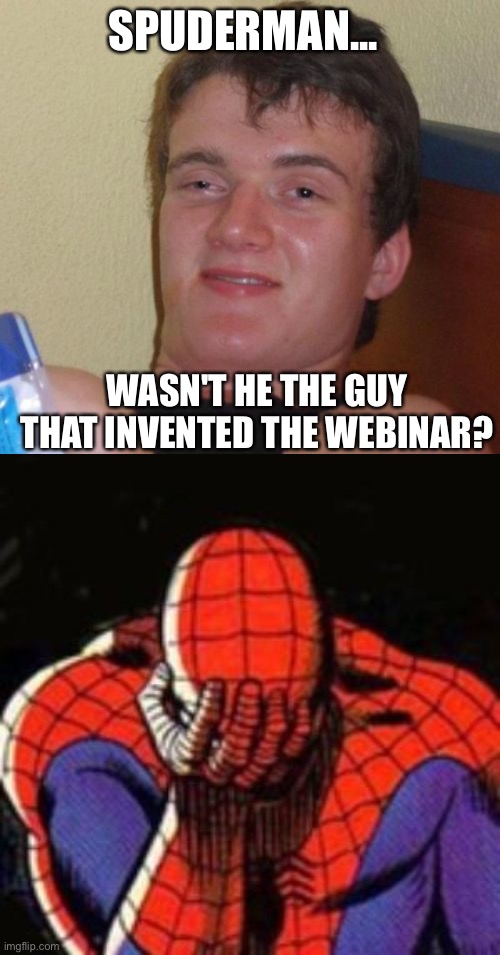 SPUDERMAN... WASN'T HE THE GUY THAT INVENTED THE WEBINAR? | image tagged in memes,10 guy,sad spiderman | made w/ Imgflip meme maker