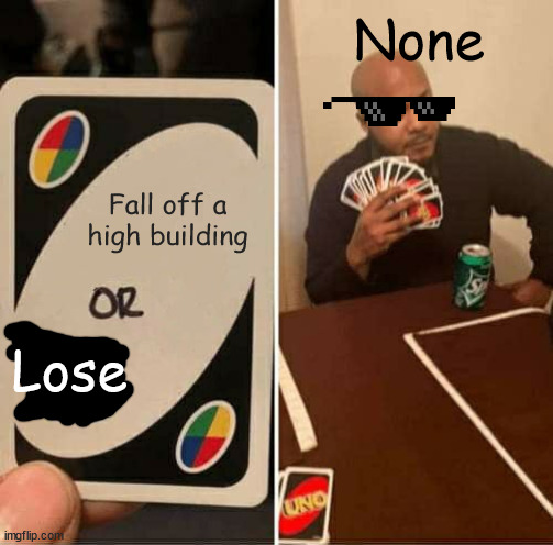 lose uno or jump off high building | None; Fall off a high building; Lose | image tagged in memes,uno draw 25 cards | made w/ Imgflip meme maker