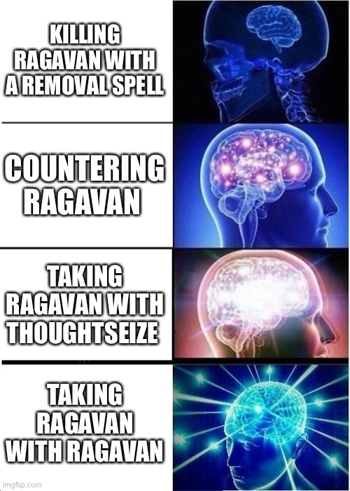Expanding Brain Meme | KILLING RAGAVAN WITH A REMOVAL SPELL; COUNTERING RAGAVAN; TAKING RAGAVAN WITH THOUGHTSEIZE; TAKING RAGAVAN WITH RAGAVAN | image tagged in memes,expanding brain,magicthecirclejerking | made w/ Imgflip meme maker