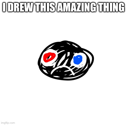 I DREW THIS AMAZING THING | made w/ Imgflip meme maker