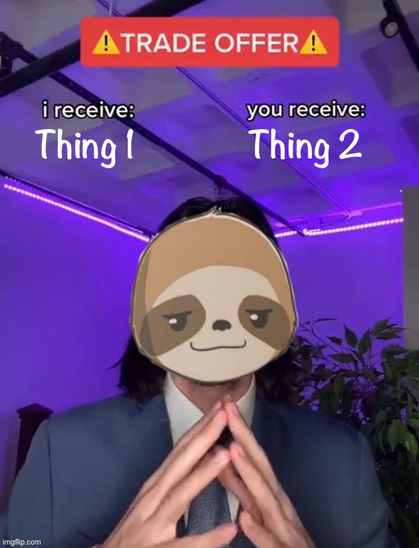 Sloth trade offer | Thing 2; Thing 1 | image tagged in sloth trade offer,sloth,better_call_sloth-,trade offer,i receive you receive,custom template | made w/ Imgflip meme maker