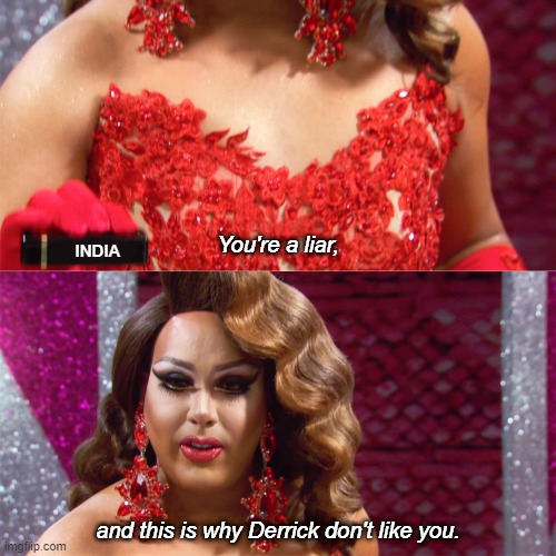 Get her, Alexis Mateo | You're a liar, INDIA; and this is why Derrick don't like you. | image tagged in rupaul's drag race,drag race,all star,alexis mateo | made w/ Imgflip meme maker