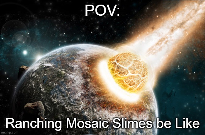Mosaic Slime stop PEW PEW Meteor plz | POV:; Ranching Mosaic Slimes be Like | image tagged in meteor,slime rancher | made w/ Imgflip meme maker