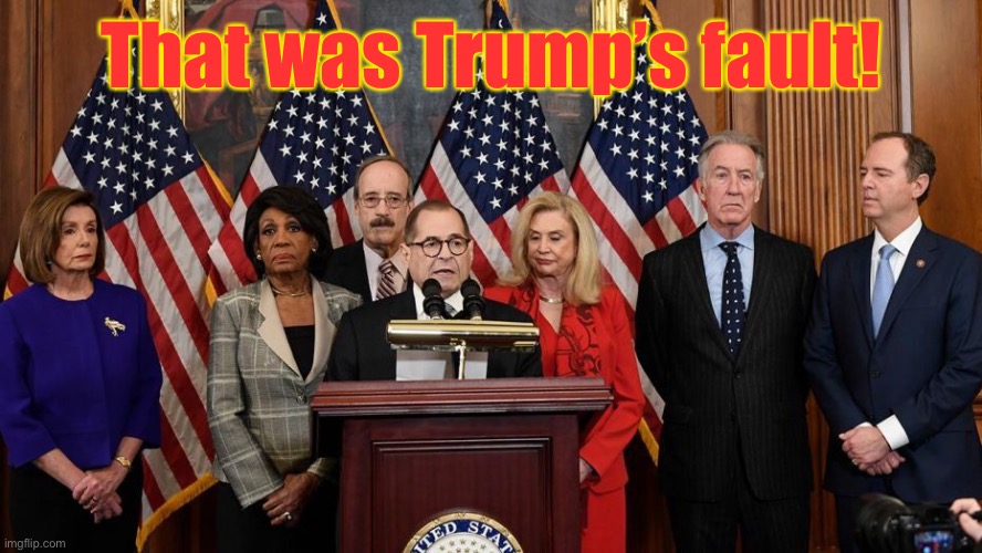 House Democrats | That was Trump’s fault! | image tagged in house democrats | made w/ Imgflip meme maker