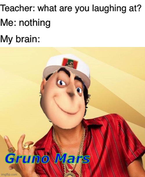 Gruno Mars | image tagged in teacher what are you laughing at,funny,memes,bruno mars | made w/ Imgflip meme maker
