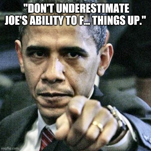 Pissed Off Obama Meme | "DON'T UNDERESTIMATE JOE'S ABILITY TO F... THINGS UP." | image tagged in memes,pissed off obama | made w/ Imgflip meme maker