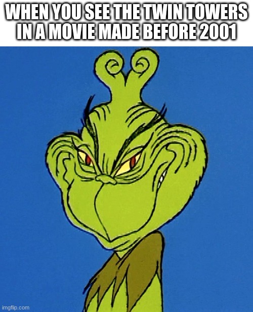 hehe | WHEN YOU SEE THE TWIN TOWERS IN A MOVIE MADE BEFORE 2001 | image tagged in grinch smile | made w/ Imgflip meme maker