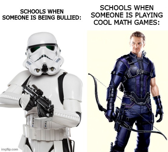 SCHOOLS WHEN SOMEONE IS PLAYING COOL MATH GAMES: | image tagged in school meme,school,stormtrooper,hawkeye,marvel,star wars | made w/ Imgflip meme maker