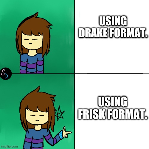 Frisk say yes | USING DRAKE FORMAT. USING FRISK FORMAT. | image tagged in frisk say yes | made w/ Imgflip meme maker