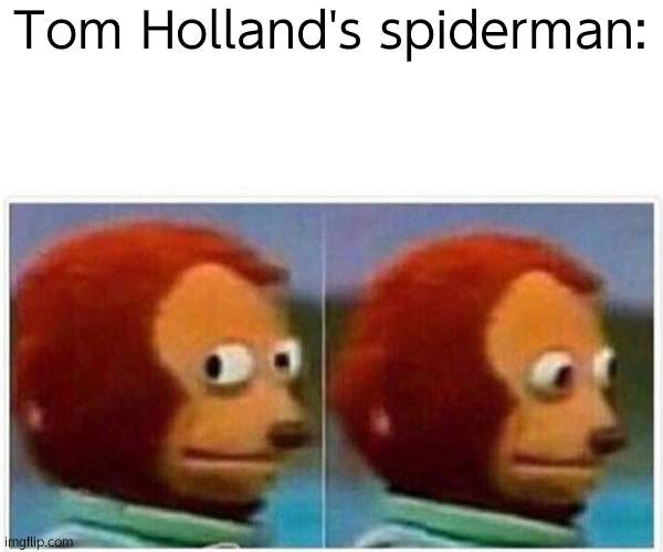 Monkey Puppet Meme | Tom Holland's spiderman: | image tagged in memes,monkey puppet | made w/ Imgflip meme maker