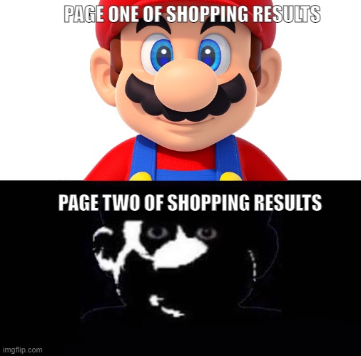 Lightside Mario VS Darkside Mario |  PAGE ONE OF SHOPPING RESULTS; PAGE TWO OF SHOPPING RESULTS | image tagged in lightside mario vs darkside mario | made w/ Imgflip meme maker