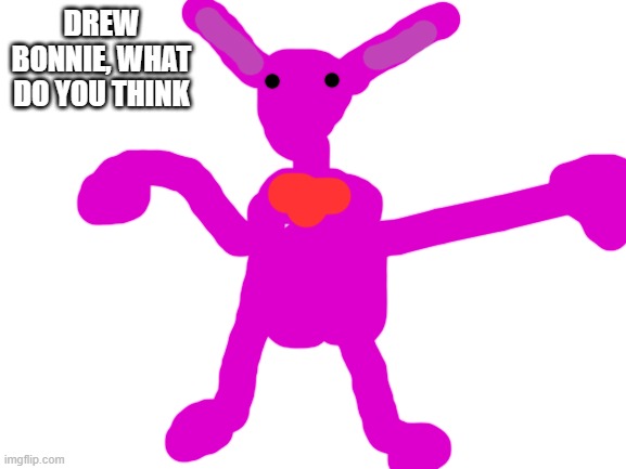 DREW BONNIE, WHAT DO YOU THINK | made w/ Imgflip meme maker