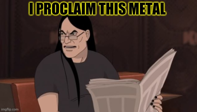 Nathan Explosion Dethklok | I PROCLAIM THIS METAL | image tagged in nathan explosion dethklok | made w/ Imgflip meme maker