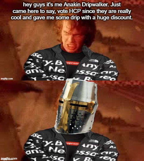 hey guys it's me Anakin Dripwalker. Just came here to say, vote HCP since they are really cool and gave me some drip with a huge discount. | image tagged in anakin dripwalker | made w/ Imgflip meme maker