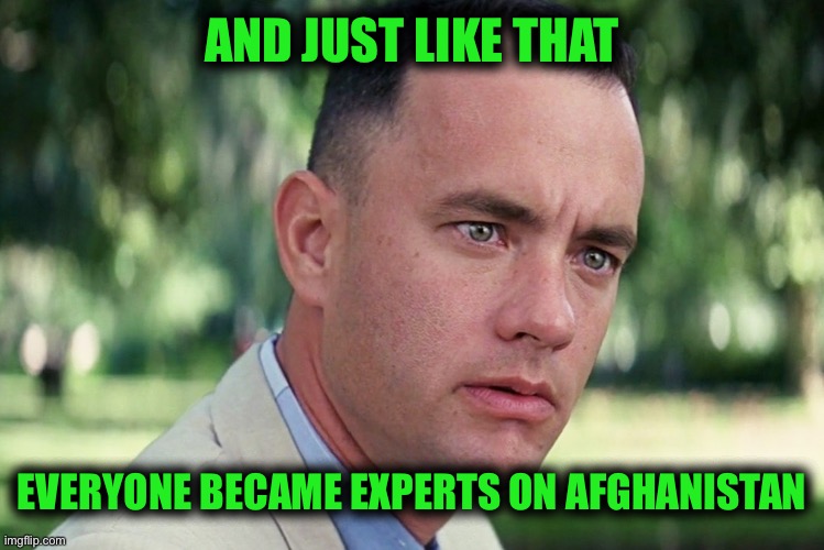 And Just Like That | AND JUST LIKE THAT; EVERYONE BECAME EXPERTS ON AFGHANISTAN | image tagged in memes,and just like that | made w/ Imgflip meme maker