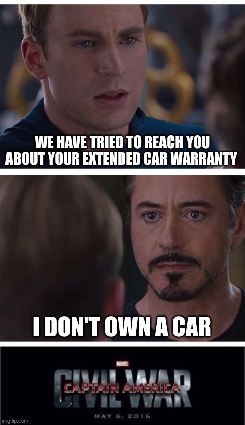 SCAMMER | WE HAVE TRIED TO REACH YOU ABOUT YOUR EXTENDED CAR WARRANTY; I DON'T OWN A CAR | image tagged in memes,marvel civil war 1 | made w/ Imgflip meme maker