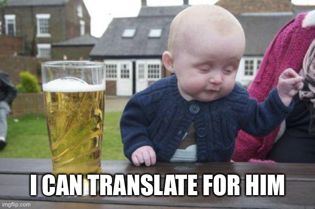 Drunk Kid | I CAN TRANSLATE FOR HIM | image tagged in drunk kid | made w/ Imgflip meme maker