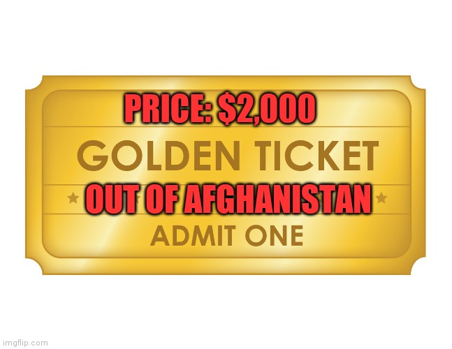 10% to the big guy! | PRICE: $2,000; OUT OF AFGHANISTAN | image tagged in golden ticket,joe biden,afghanistan | made w/ Imgflip meme maker