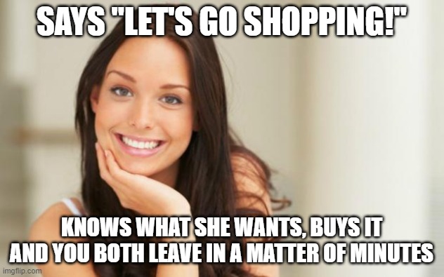 Good Girl Gina |  SAYS "LET'S GO SHOPPING!"; KNOWS WHAT SHE WANTS, BUYS IT AND YOU BOTH LEAVE IN A MATTER OF MINUTES | image tagged in good girl gina | made w/ Imgflip meme maker