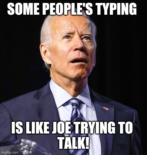 Funny | SOME PEOPLE'S TYPING; IS LIKE JOE TRYING TO 
TALK! | image tagged in joe biden | made w/ Imgflip meme maker