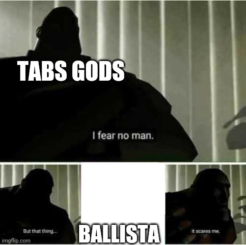 I fear no man | TABS GODS; BALLISTA | image tagged in i fear no man | made w/ Imgflip meme maker