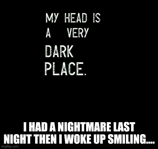 Oof | I HAD A NIGHTMARE LAST NIGHT THEN I WOKE UP SMILING.... | image tagged in emos | made w/ Imgflip meme maker