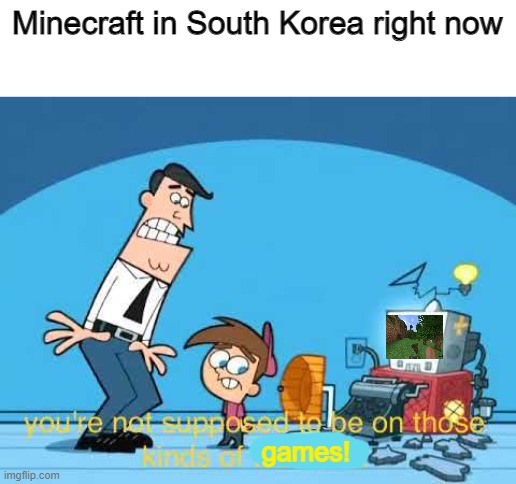 Minecraft is R-rated in South Korea now | Minecraft in South Korea right now; games! | image tagged in you're not supposed to be on those kinds of websites,minecraft,south korea | made w/ Imgflip meme maker