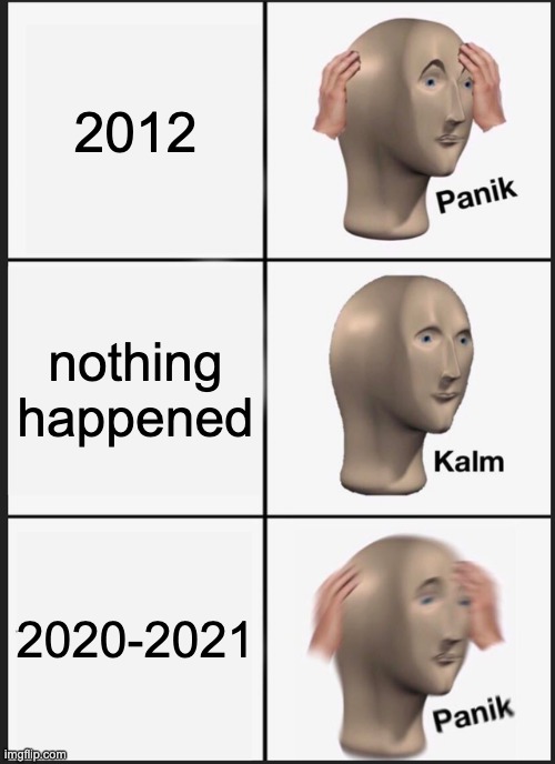 Panik Kalm Panik Meme | 2012; nothing happened; 2020-2021 | image tagged in memes,panik kalm panik | made w/ Imgflip meme maker