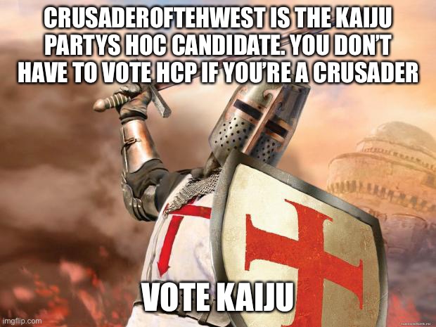 crusader | CRUSADEROFTEHWEST IS THE KAIJU PARTYS HOC CANDIDATE. YOU DON’T HAVE TO VOTE HCP IF YOU’RE A CRUSADER; VOTE KAIJU | image tagged in crusader | made w/ Imgflip meme maker