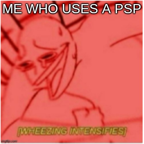 ,mgf | ME WHO USES A PSP | image tagged in mgf | made w/ Imgflip meme maker