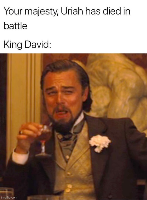 this is messed up | image tagged in laughing leo,king david,funny,dark humor,death,battle | made w/ Imgflip meme maker