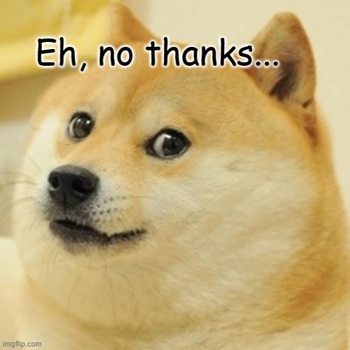 #NoThanksChallenge | Eh, no thanks... | image tagged in memes,doge | made w/ Imgflip meme maker