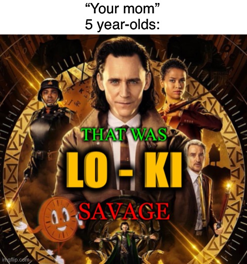 Papap | “Your mom”
5 year-olds: | image tagged in funny,memes,loki | made w/ Imgflip meme maker