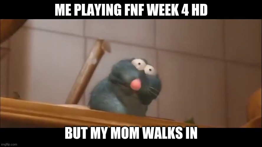 get out of my room ma! im playing minecraft | ME PLAYING FNF WEEK 4 HD; BUT MY MOM WALKS IN | image tagged in rat | made w/ Imgflip meme maker