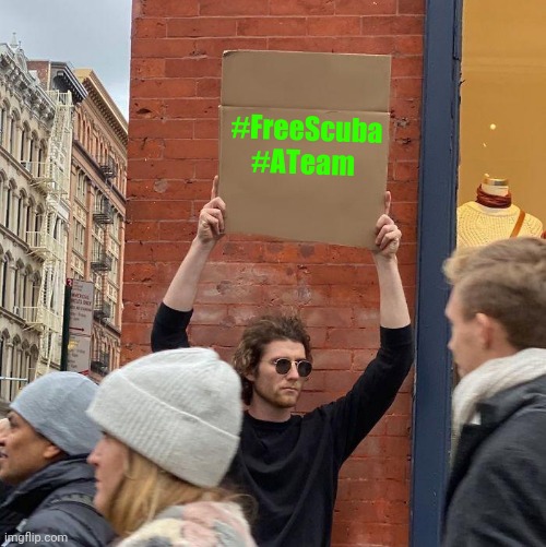 #FreeScuba #ATeam | image tagged in memes,guy holding cardboard sign | made w/ Imgflip meme maker