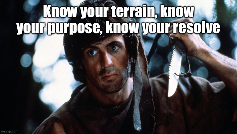 Rambo First Blood | Know your terrain, know your purpose, know your resolve | image tagged in rambo first blood | made w/ Imgflip meme maker